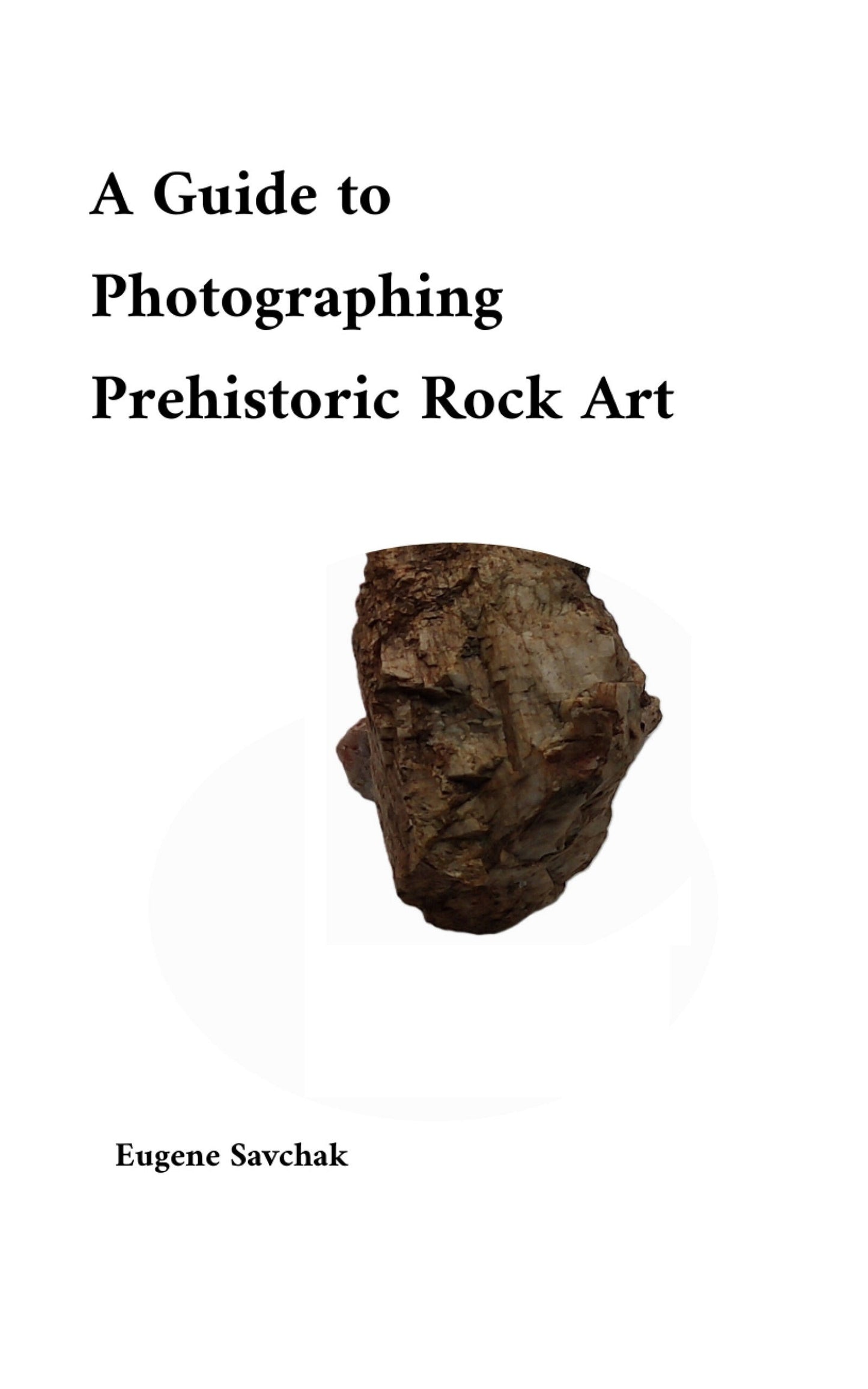 Capturing the Past: a Guide to Photographing Prehistoric Rock Art Bones of the Earth